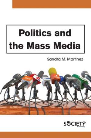 Politics and the Mass Media de Sandra M Martinez