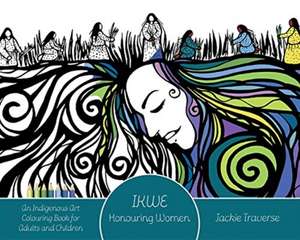 IKWE – Honouring Women, Life Givers, and Water Protectors de Jackie Traverse