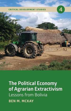 The Political Economy of Agrarian Extractivism – Lessons From Bolivia de Ben M. Mckay