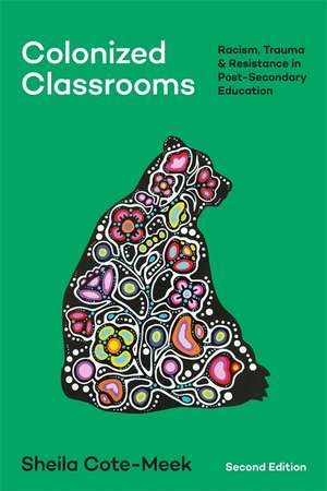 Colonized Classrooms, 2nd Edition: Racism, Trauma, and Resistance in Post-secondary Education de Sheila Cote-Meek