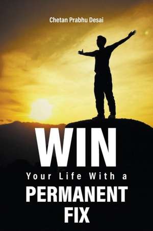 Win Your Life with a Permanent Fix de Chetan Prabhu Desai