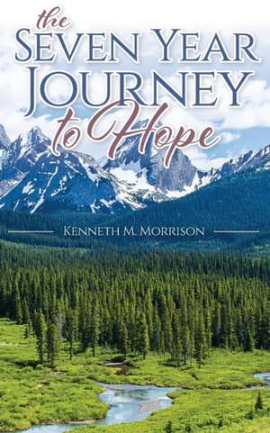 The Seven Year Journey to Hope de Kenneth M. Morrison