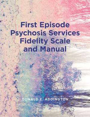 First Episode Psychosis Services Fidelity Scale (Feps-Fs 1.0) and Manual de Donald Addington