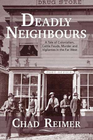 Deadly Neighbours: A Story of Colonialism, Cattle Theft, Murder and Vigilante Violence de Chad Reimer