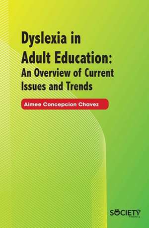 Dyslexia in Adult Education: An Overview of Current Issues and Trends de Aimee Concepcion Chavez