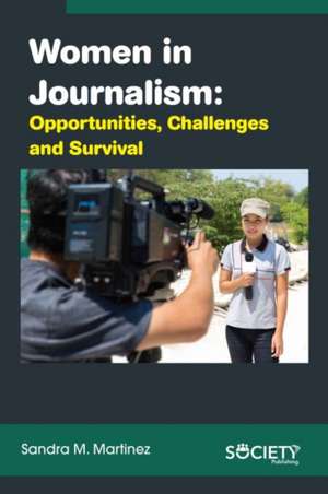 Women in Journalism: Opportunities, Challenges and Survival de Sandra M Martinez