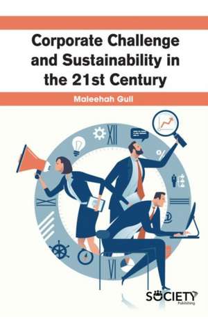 Corporate Challenge and Sustainability in the 21st Century de Maleehah Gull