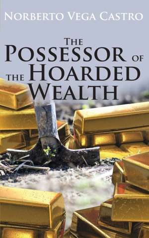 The Possessor of the Hoarded Wealth de Norberto Vega Castro