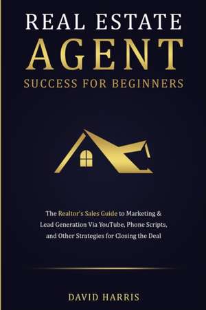 Real Estate Agent Success for Beginners de David Harris