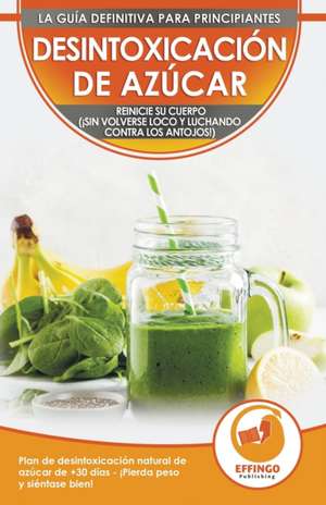 Desintoxicación de azúcar; Dieta y Plan de desintoxicación natural de azúcar de 30 días para perder peso y sentirse bien (¡sin volverse loco y luchando contra los antojos!) de Isabella Evelyn