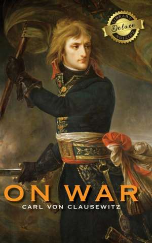 On War (Deluxe Library Edition) (Annotated) de Carl Von Clausewitz