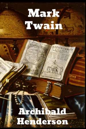 Mark Twain de Archibald Henderson