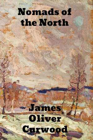 Nomads of the North de James Oliver Curwood