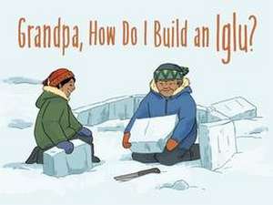 Grandpa, How Do I Build an Iglu? de Ali Hinch