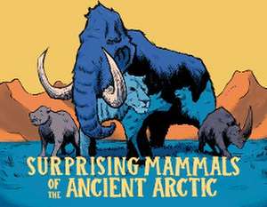 Surprising Mammals of the Ancient Arctic de Dana Hopkins