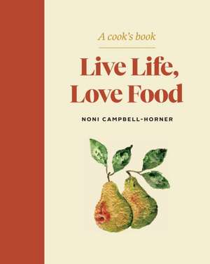 Live Life, Love Food de Noni Campbell-Horner