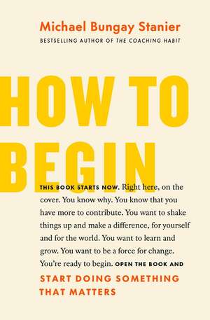 How to Begin de Michael Bungay Stanier