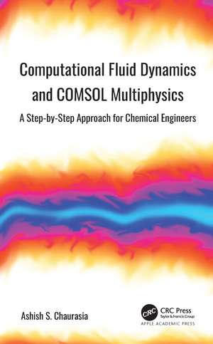 Computational Fluid Dynamics and COMSOL Multiphysics: A Step-by-Step Approach for Chemical Engineers de Ashish S. Chaurasia