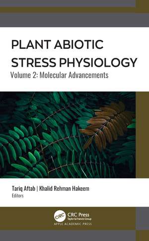 Plant Abiotic Stress Physiology: Volume 2: Molecular Advancements de Tariq Aftab