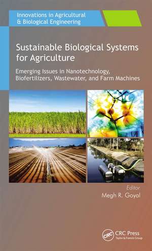 Sustainable Biological Systems for Agriculture: Emerging Issues in Nanotechnology, Biofertilizers, Wastewater, and Farm Machines de Megh R. Goyal