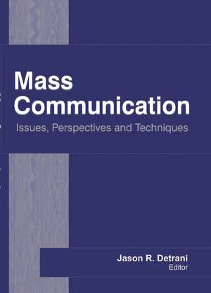 Mass Communication: Issues, Perspectives and Techniques de Jason R. Detrani