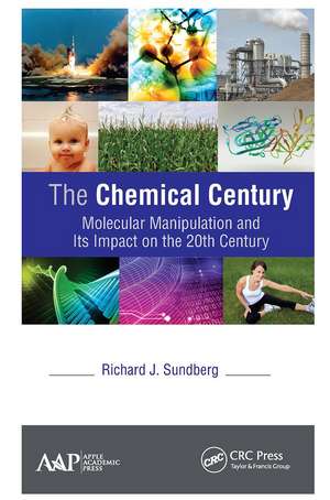 The Chemical Century: Molecular Manipulation and Its Impact on the 20th Century de Richard J. Sundberg