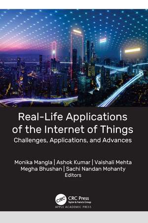 Real-Life Applications of the Internet of Things: Challenges, Applications, and Advances de Monika Mangla