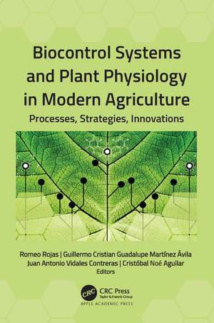 Biocontrol Systems and Plant Physiology in Modern Agriculture: Processes, Strategies, Innovations de Romeo Rojas