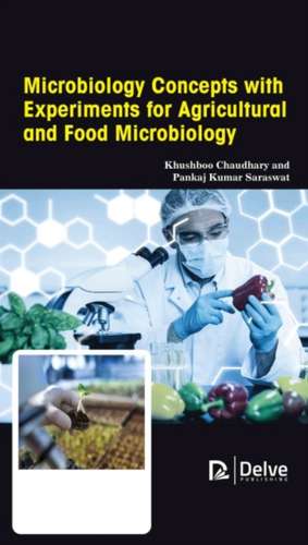 Microbiology Concepts with Experiments for Agricultural and Food Microbiology de Khushboo Chaudhary