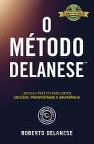 O Método Delanese: Um guia prático para obter Sucesso, Prosperidade e Abundância de Roberto Delanese