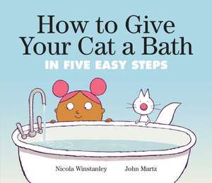 How to Give Your Cat a Bath: in Five Easy Steps de Nicola Winstanley