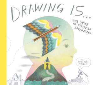 Drawing Is ...: Your Guide to Scribbled Adventures de Elizabeth Haidle