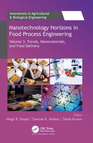 Nanotechnology Horizons in Food Process Engineering: Volume 3: Trends, Nanomaterials, and Food Delivery de Megh R. Goyal