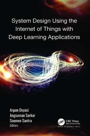 System Design Using the Internet of Things with Deep Learning Applications de Arpan Deyasi