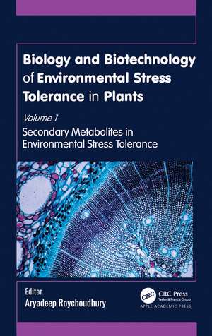 Biology and Biotechnology of Environmental Stress Tolerance in Plants: Volume 1: Secondary Metabolites in Environmental Stress Tolerance de Aryadeep Roychoudhury