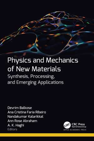 Physics and Mechanics of New Materials: Synthesis, Processing, and Emerging Applications de Devrim Balkose