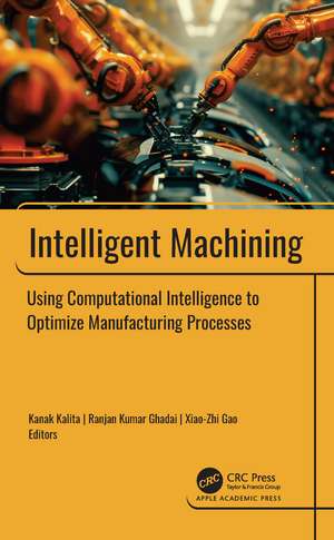 Intelligent Machining: Using Computational Intelligence to Optimize Manufacturing Processes de Kanak Kalita
