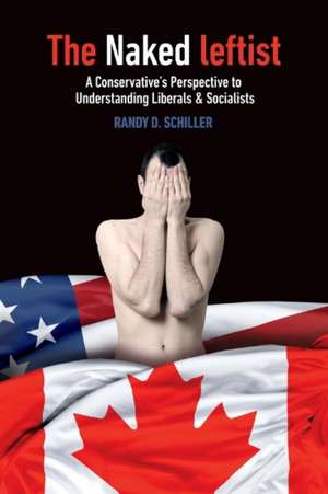 The Naked Leftist: A Conservative's Perspective to Liberals & Socialists Volume 1 de Randy D. Schiller