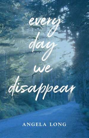 Every Day We Disappear de Angela Long