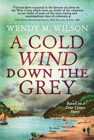 A Cold Wind Down the Grey: Based on a True Crime Story de Wendy M. Wilson