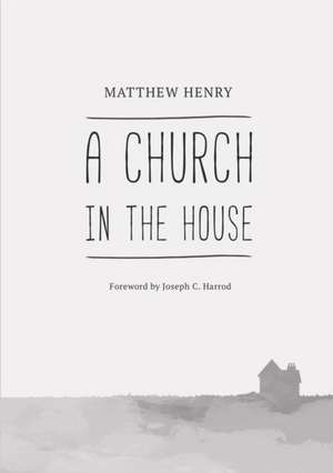 A Church in the House de Matthew Henry