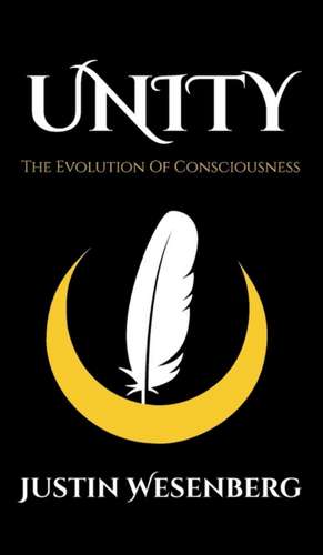 Unity The Evolution Of Consciousness de Justin Wesenberg