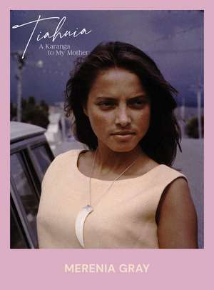 Tiahuia: A Karanga For My Mother de Merenia Gray