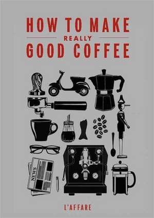 How to Make Really Good Coffee de Caffe L'Affare