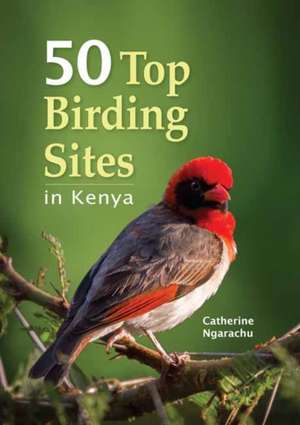 50 Top Birding Sites in Kenya de Ngarachu, Catherine