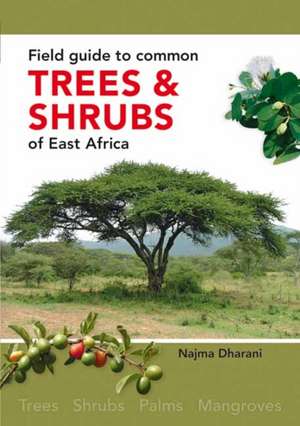 Field Guide to Common Trees & Shrubs of East Africa de Najma Dharani