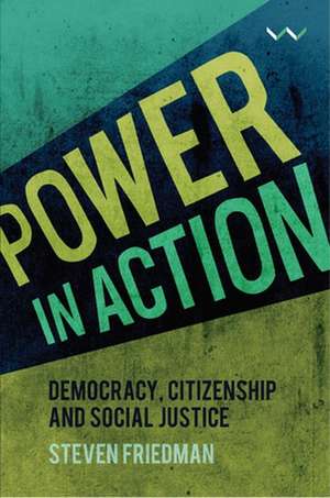 Power in Action: Democracy, Citizenship and Social Justice de Steven Friedman