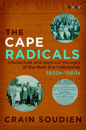 The Cape Radicals: Intellectual and Political Thought of the New Era Fellowship, 1930s to 1960s de Crain Soudien