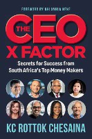 THE CEO X FACTOR - Secrets for Success from South Africa's Top Money Makers de Rottok Kc Chesaina