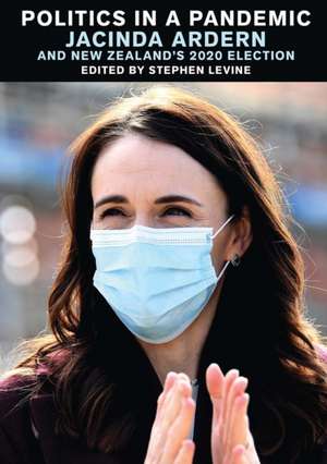 Politics in a Pandemic: Jacinda Adern and New Zealand's 2020 Election de Stephen Levine